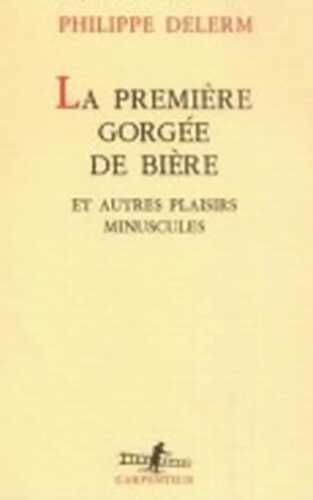 LA Premiere Gorgee De Biere Et Autres Plaisirs Minuscules