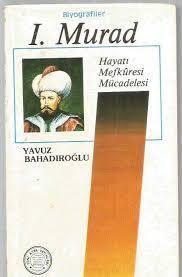 1. Murad (Hayatı, Mefkuresi, Mücadelesi)