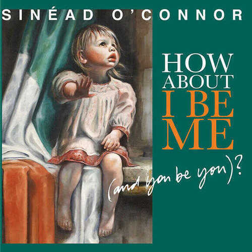 Sinéad O’Connor: How About I Be Me (And You Be You)