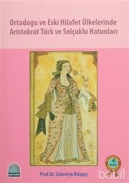 Ortadoğu ve Eski Hilafet Ülkelerinde Aristokrat Türk ve Selçuklu Hatunları