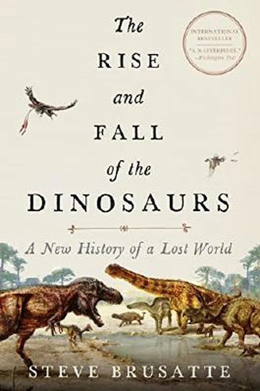 The Rise and Fall of the Dinosaurs: A New History of a Lost World