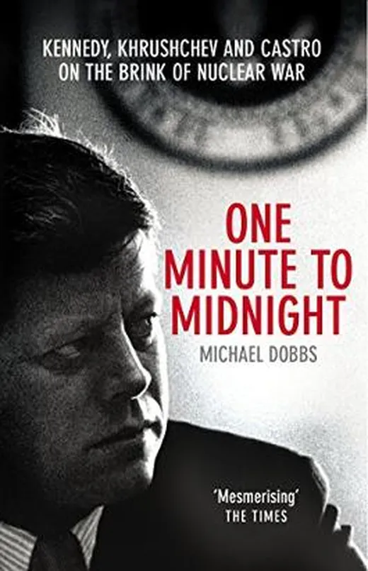 One Minute To Midnight: Kennedy, Khrushchev and Castro on the Brink of Nuclear War