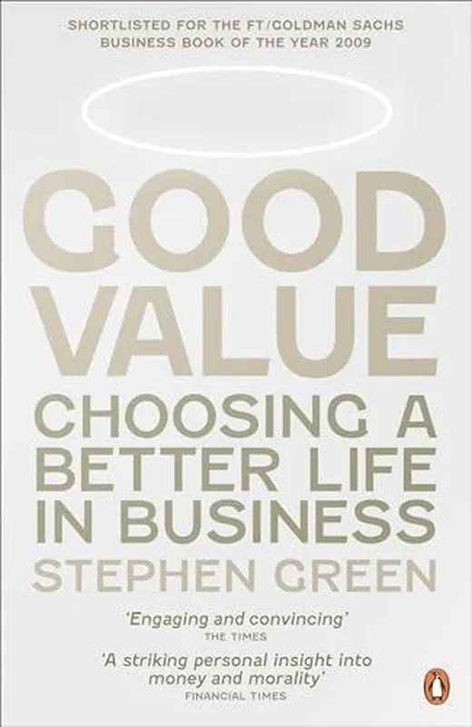 Good Value: Choosing a Better Life in Business: Choosing a Better Live in Business. Shortlisted for the FT/Goldman Sachs Business Book of the Year 2009