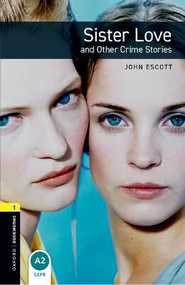 Oxford Bookworms Library: Level 1:: Sister Love and Other Crime Stories — John Escott