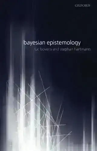 Bayesian Epistemology — Luc Bovens
