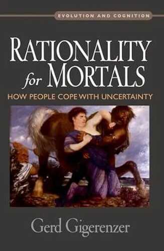Rationality for Mortals : How People Cope with Uncertainty: How People Cope with Uncertainty (Evolution and Cognition Series)