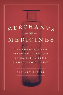 Merchants of Medicines – The Commerce and Coercion  of Health in Britain's Long Eighteenth Century