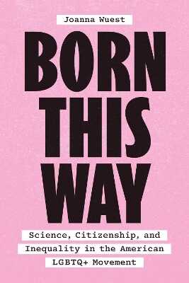 Born This Way – Science, Citizenship, and Inequality in the American LGBTQ+ Movement