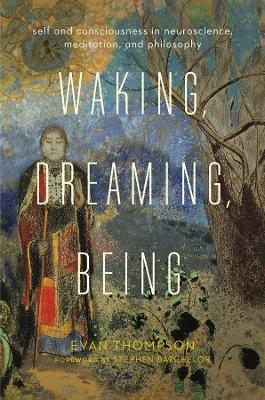 Waking, Dreaming, Being – Self and Consciousness in Neuroscience, Meditation, and Philosophy