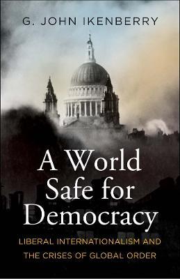 A World Safe for Democracy – Liberal Internationalism and the Crises of Global Order