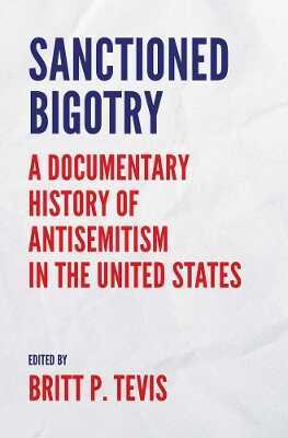 Sanctioned Bigotry – A Documentary History of Antisemitism in the United States