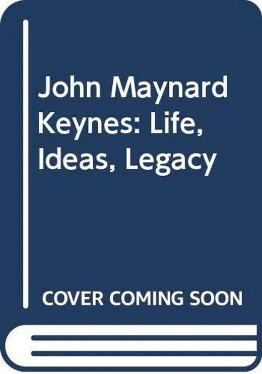 John Maynard Keynes: Life, Ideas, Legacy