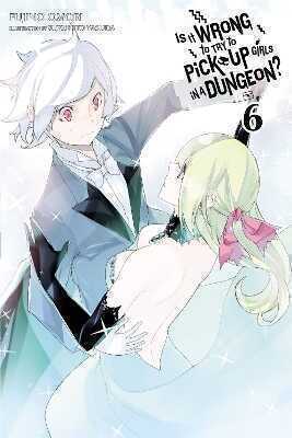 Is It Wrong to Try to Pick Up Girls in a Dungeon?, Vol. 6 (Novel)
