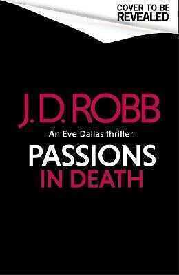 Passions in Death: An Eve Dallas thriller (In Death 59)