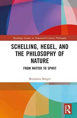 Schelling, Hegel, and the Philosophy of Nature: From Matter to Spirit (Routledge Studies in Nineteenth-Century Philosophy)