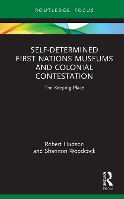 Self-Determined First Nations Museums and Colonial Contestation