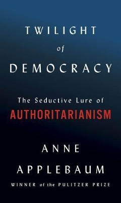 Twilight of Democracy — Anne Applebaum