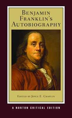 Benjamin Franklin`s Autobiography – A Norton Critical Edition