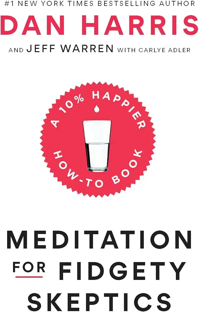 Meditation for Fidgety Skeptics: A 10% Happier How-To Book