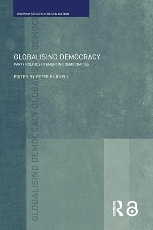 Globalising Democracy: Party Politics in Emerging Democracies (Warwick Studies in Globalisation)