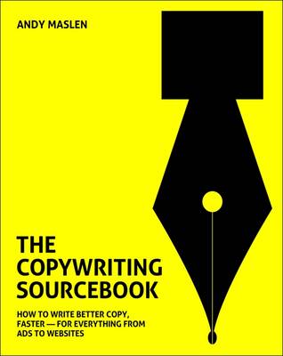 Copywriting Sourcebook: How to Write Better Copy, Faster - For Everything from Ads to Websites