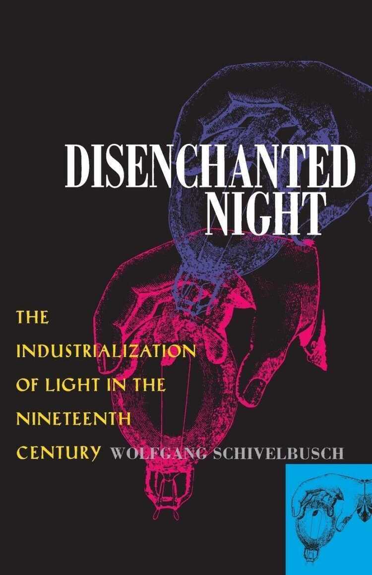 Disenchanted Night – The Industrialization of Light in the Nineteenth Century