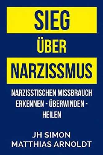 Sieg über Narzissmus: Narzisstischen Missbrauch erkennen - überwinden - heilen
