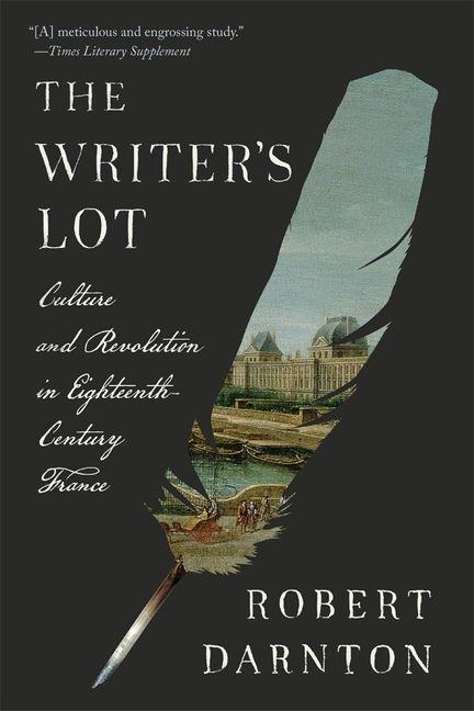 The Writer`s Lot – Culture and Revolution in Eighteenth–Century France