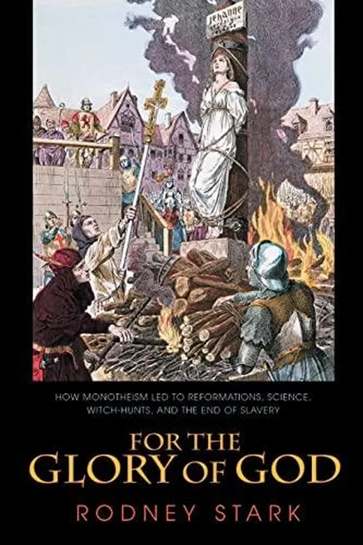 For The Glory Of God: How Monotheism Led To Reformations, Science, Witch-hunts, And The End Of Slavery