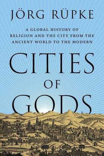 Cities of Gods – A Global History of Religion and the City from the Ancient World to the Modern