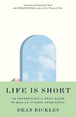 Life Is Short – An Appropriately Brief Guide to Making It More Meaningful