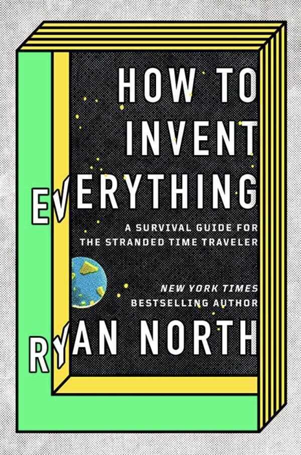 How to Invent Everything: A Survival Guide for the Stranded Time Traveler