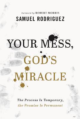 Your Mess, God`s Miracle – The Process Is Temporary, the Promise Is Permanent