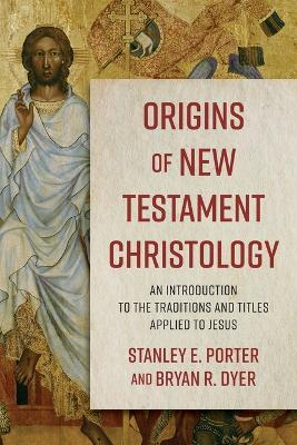 Origins of New Testament Christology – An Introduction to the Traditions and Titles Applied to Jesus