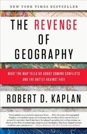 Revenge of Geography: What the Map Tells Us about Coming Conflicts and the Battle Against Fate