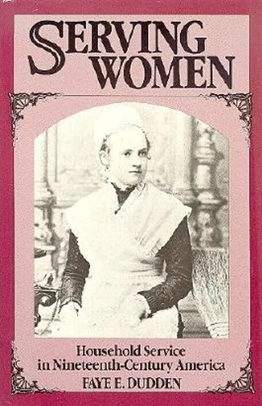 Serving Women: Household Service in Nineteenth Century America
