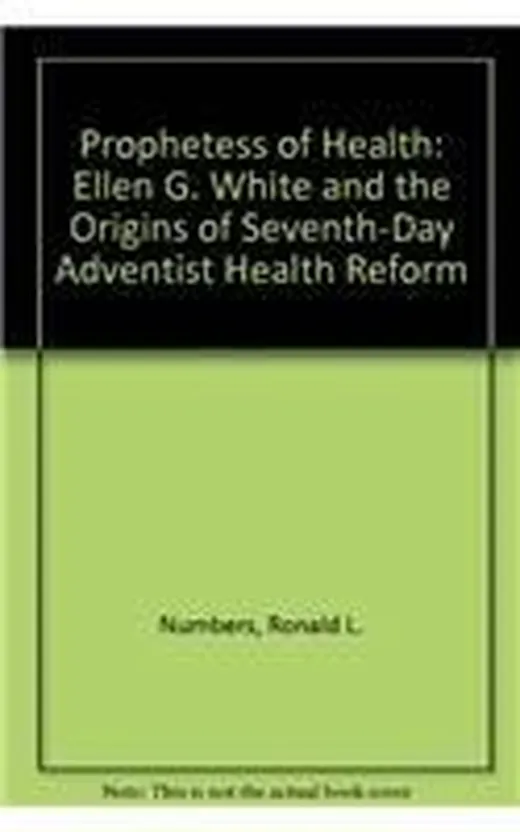 Prophetess of Health: Ellen G. White and the Origins of Seventh-Day Adventist Health Reform