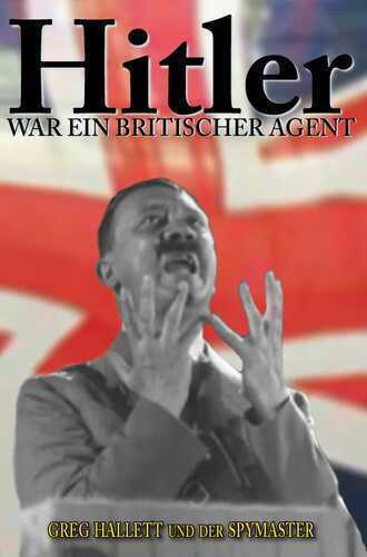 Hitler war ein Britischer Agent — Greg Hallett