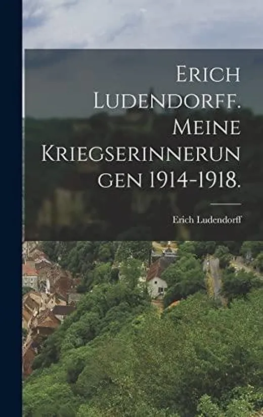 Erich Ludendorff. Meine Kriegserinnerungen 1914-1918.
