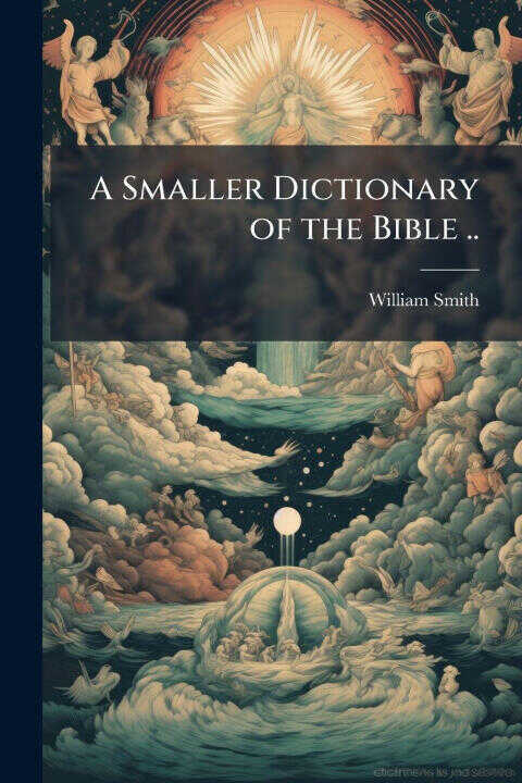 A Smaller Dictionary of the Bible ..