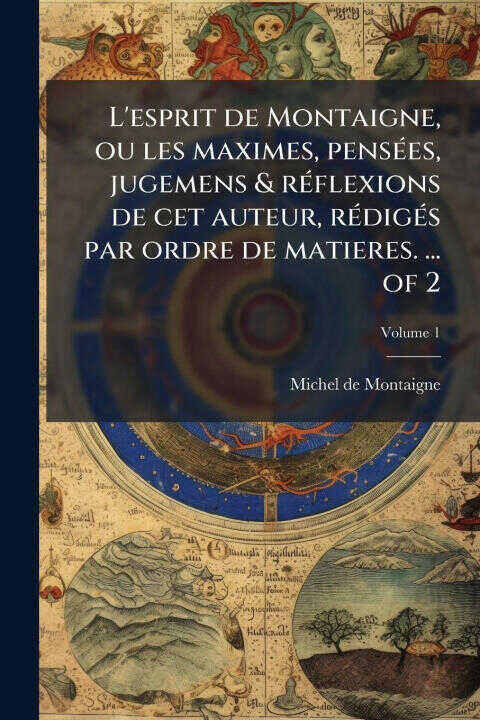 L'esprit de Montaigne, ou les maximes, pensÃ(c)es, jugemens & rÃ(c)flexions de cet auteur, rÃ(c)digÃ(c)s par ordre de matieres. ... of 2