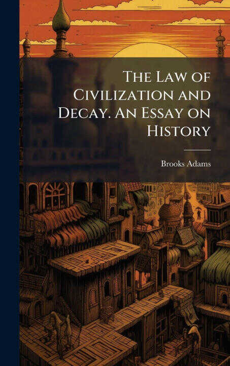 The Law of Civilization and Decay. An Essay on History