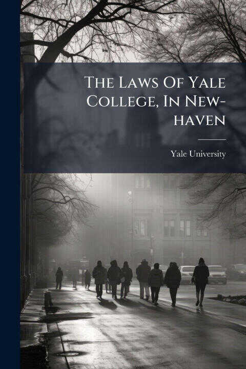 The Laws Of Yale College, In New-haven