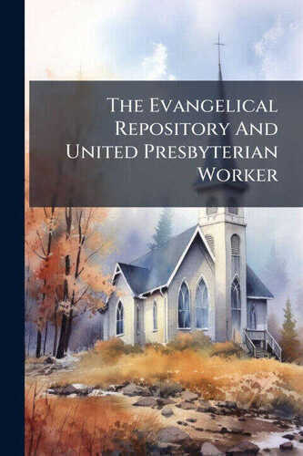 The Evangelical Repository And United Presbyterian Worker