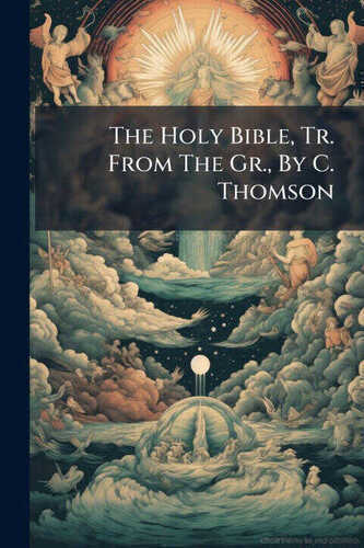 The Holy Bible, Tr. From The Gr., By C. Thomson