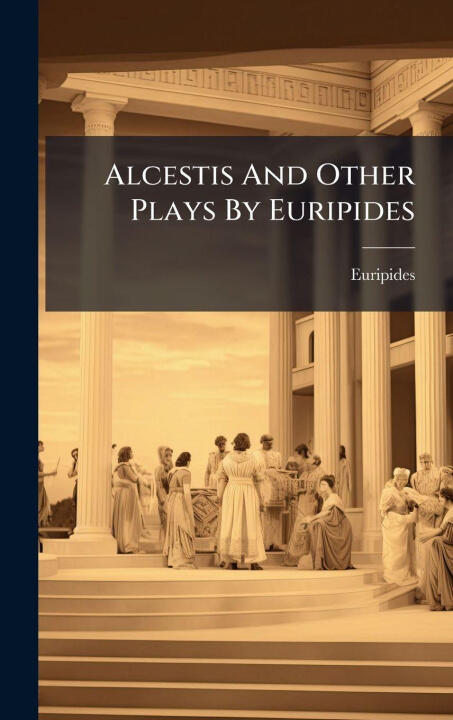 Alcestis And Other Plays By Euripides
