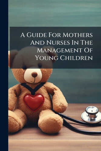 A Guide For Mothers And Nurses In The Management Of Young Children