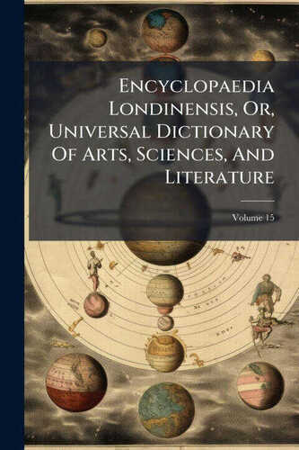 Encyclopaedia Londinensis, Or, Universal Dictionary Of Arts, Sciences, And Literature