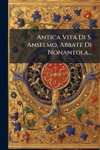 Antica Vita Di S. Anselmo, Abbate Di Nonantola...