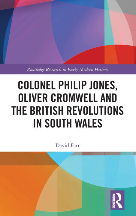 Colonel Philip Jones, Oliver Cromwell and the British Revolutions in South Wales
